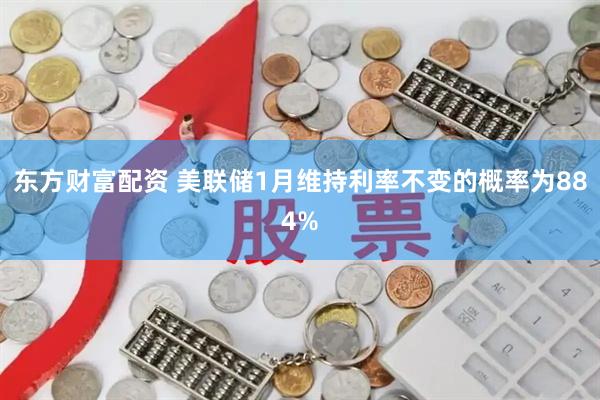 东方财富配资 美联储1月维持利率不变的概率为884%