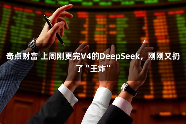 奇点财富 上周刚更完V4的DeepSeek，刚刚又扔了“王炸”